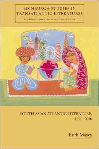 South Asian Atlantic literature, 1970-2010 / Ruth Maxey.