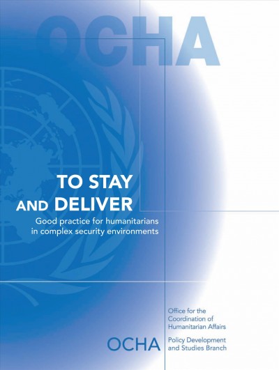 To stay and deliver : good practice for humanitarians in complex security environments / Jan Egeland, Adele Harmer and Abby Stoddard.