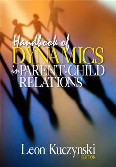 Handbook of dynamics in parent-child relations / Leon Kuczynski, editor.