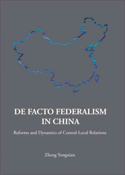De facto federalism in China : reforms and dynamics of central-local relations / Zheng Yongnian.