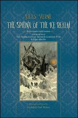 The sphinx of the ice realm : the first complete English translation with the complete text of the narrative of Arthur Gordon Pym by Edgar Allan Poe / Jules Verne ; translated and edited by Frederick Paul Walter.