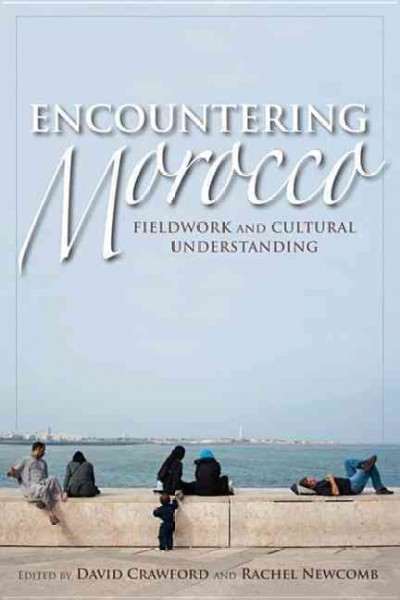 Encountering Morocco : fieldwork and cultural understanding / edited by David Crawford and Rachel Newcomb ; afterword by Kevin Dwyer.