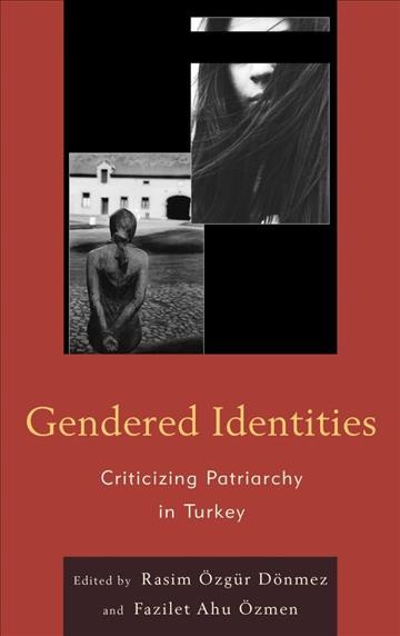 Gendered identities : criticizing patriarchy in Turkey / edited by Rasim Özgür Dönmez and Fazilet Ahu Özmen.
