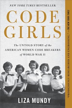 Code girls : the untold story of the American women code breakers of World War II / Liza Mundy.