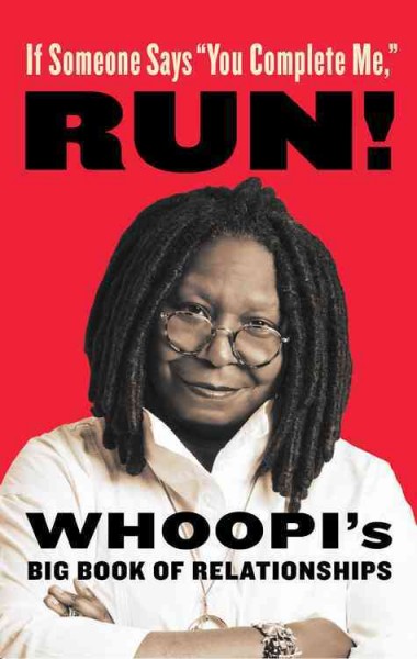 If someone says "You complete me," run [large print] : Whoopi's big book of relationships / Whoopi Goldberg.