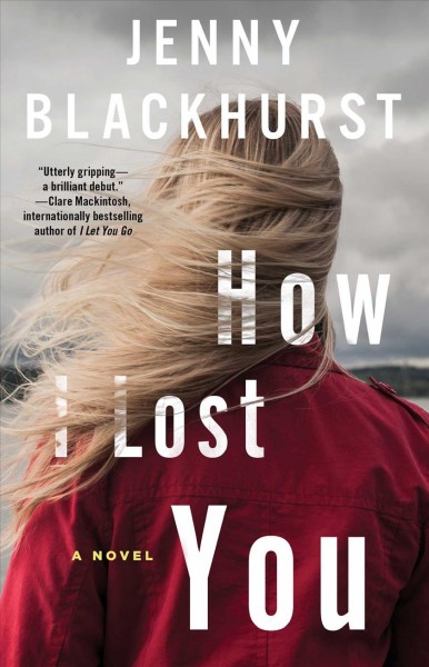 How I lost you : a novel / Jenny Blackhurst.