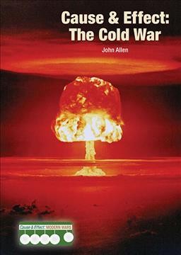 Cause & effect: the Cold War/ by John Allen