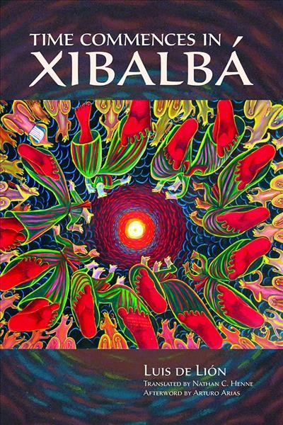 Time commences in Xibalb©Ł / Luis de Li©đn ; translated by Nathan C. Henne ; afterword by Arturo Arias.