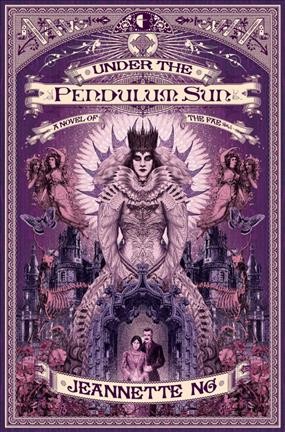 Under the Pendulum Sun : a novel of the fae / Jeannette Ng.