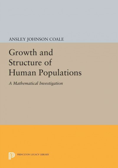 The growth and structure of human populations : a mathematical investigation / Ansley J. Coale.