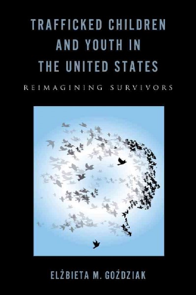 Trafficked children and youth in the United States : reimagining survivors / Elżbieta M. Goździak.