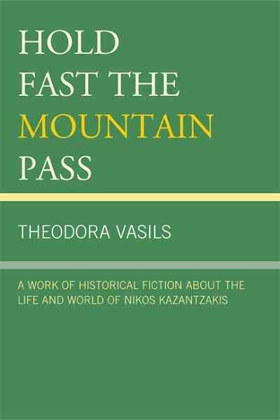 Hold fast the mountain pass : a work of historical fiction about the life and world of Nikos Kazantzakis / Theodora Vasils.