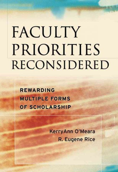 Faculty priorities reconsidered : rewarding multiple forms of scholarship / KerryAnn O'Meara, R. Eugene Rice ; foreword by Russell Edgerton.