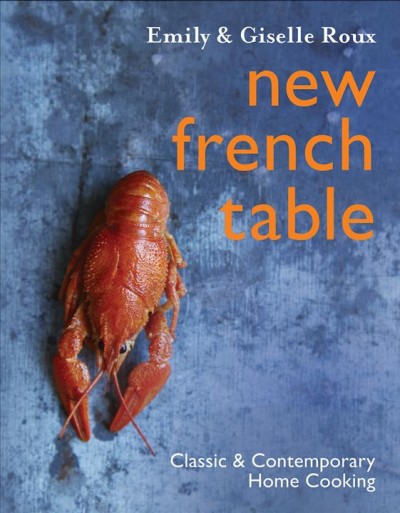 New French table : classic & contemporary home cooking / Emily & Giselle Roux.