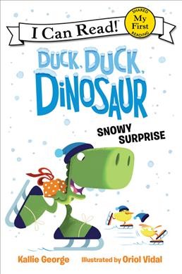 Duck, duck, dinosaur. Snowy surprise / written by Kallie George ; illustrated by Oriol Vidal.