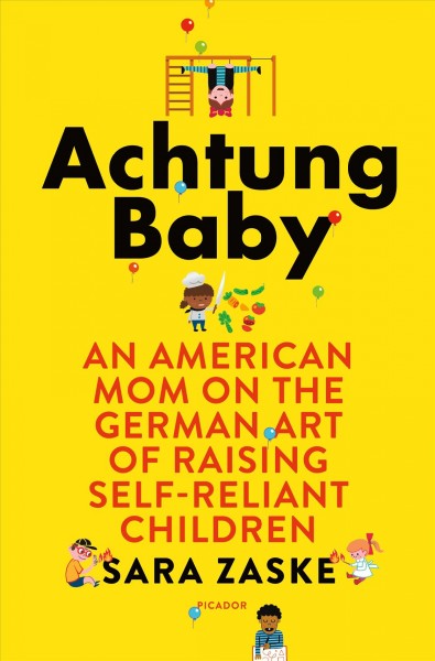 Achtung baby : an American mom on the German art of raising self-reliant children / Sara Zaske.