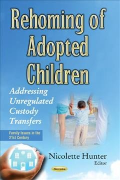 Rehoming of adopted children : addressing unregulated custody transfers / Nicolette Hunter, editor.