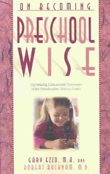 On becoming preschool wise : optimizing educational outcomes : what preschoolers need to learn / Gary Ezzo and Robert Bucknam.