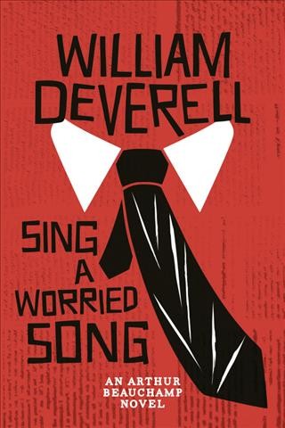 Sing a worried song [electronic resource] : An Arthur Beauchamp Novel. William Deverell.