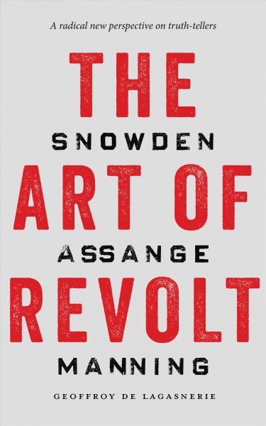 The art of revolt : Snowden, Assange, Manning / Geoffroy de Lagasnerie.