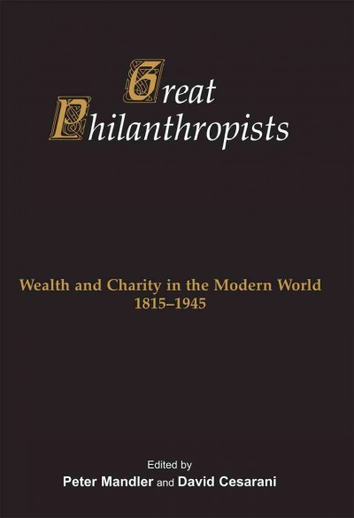 Great Philanthropists - Wealth and Charity in the Modern World 1815-1945.