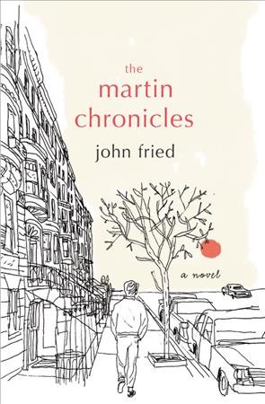 The Martin chronicles : a novel / John Fried.