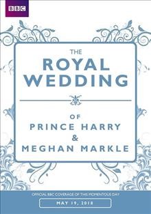 The royal wedding : Prince Harry & Meghan Markle / presented by Huw Edwards ; producer, Wendy Robbins.