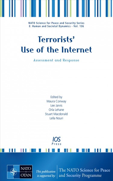 Terrorists' use of the internet : assessment and response / edited by Maura Conway, Lee Jarvis, Orla Lehane, Stuart Macdonald and Lella Nouri.