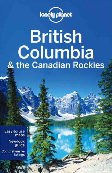 Lonely Planet British Columbia & the Canadian Rockies / this edition written and researched by John Lee, Brendan Sainsbury, Ryan Ver Berkmoes.