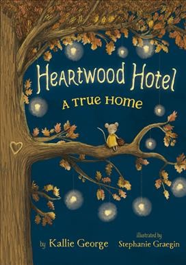 Heartwood Hotel : a true home / Kallie George ; illustrated by Stephanie Graegin.