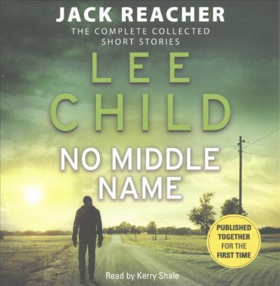 No middle name : Jack Reacher the coplete collected short stories / Lee Child [sound recording]