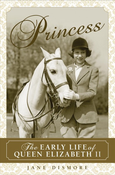 Princess : the early life of Queen Elizabeth II / Jane Dismore.