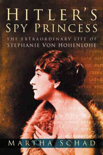 Hitler's spy princess : the extraordinary life of Stephanie von Hohenlohe / Martha Schad ; translated and annotated by Angus McGeoch.