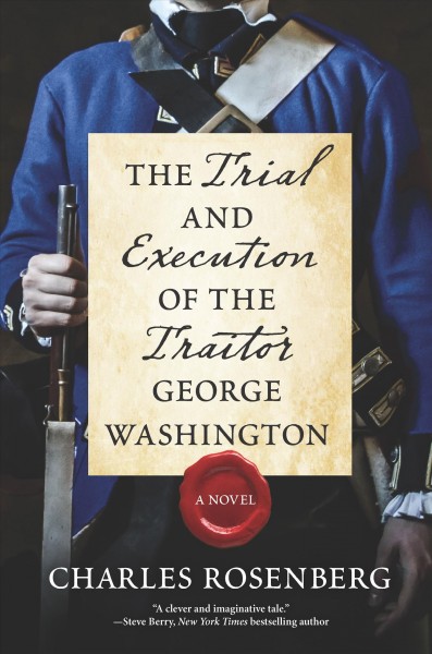 The trial and execution of the traitor George Washington : a novel / Charles Rosenberg.