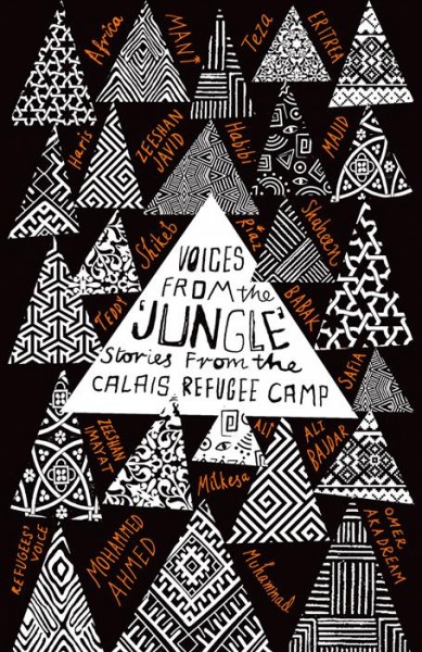 Voices from the 'Jungle' : stories from the Calais refugee camp / edited by Marie Godin, Katrine Møller Hansen, Aura Lounasmaa, Corinne Squire and Tahir Zaman.