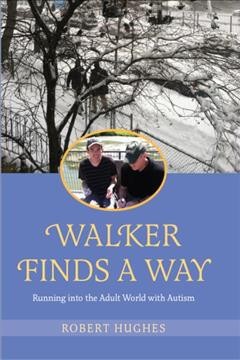 Walker Finds a Way : Running Into the Adult World with Autism.