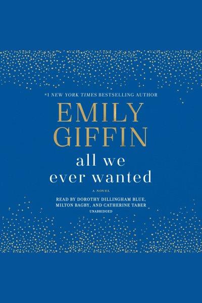 All we ever wanted [electronic resource] : A Novel. Emily Giffin.