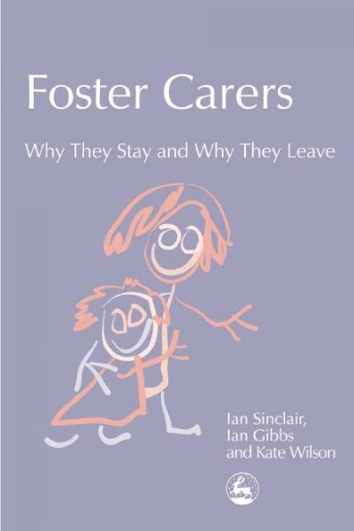 Foster carers : why they stay and why they leave / Ian Sinclair, Ian Gibbs, and Kate Wilson.