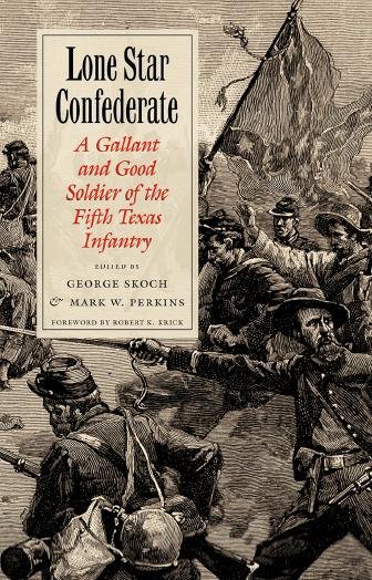 Lone Star Confederate : a gallant and good soldier of the 5th Texas Infantry / edited by George Skoch & Mark W. Perkins ; foreword by Robert K. Krick.