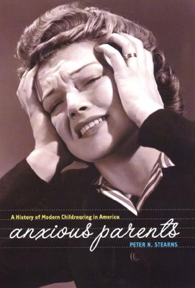 Anxious parents : a history of modern childrearing in America / Peter N. Stearns.