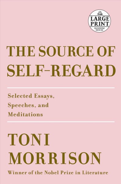 The source of self-regard : selected essays, speeches, and meditations / Toni Morrison.
