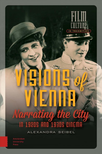 Visions of Vienna : Narrating the city in 1920s and 1930s cinema / Alexandra Seibel.