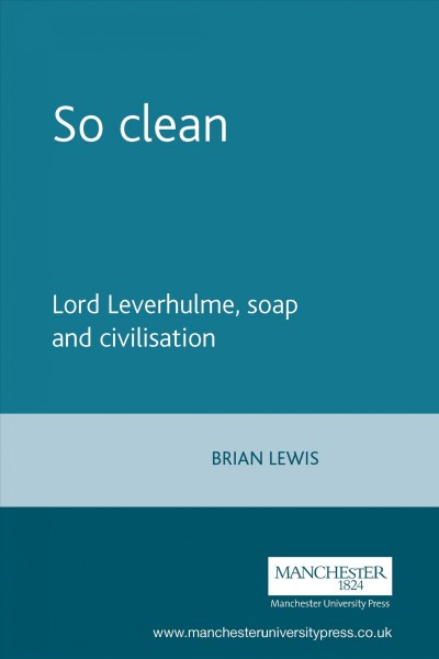 So clean;lord leverhulme, soap and civilisation.