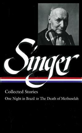 Collected stories : One night in Brazil to The death of Methuselah / Isaac Bashevis Singer.
