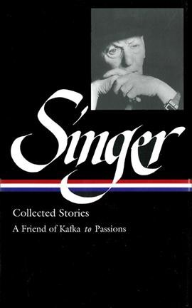 Collected stories : A friend of Kafka to Passions / Isaac Bashevis Singer.