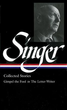 Collected stories : Gimpel the fool to The letter writer: Gimpel the fool & other stories, The Spinoza of Market Street, Short Friday & other stories, The séance & other stories / Isaac Bashevis Singer ; [Ilan Stavans is the editor of this volume].