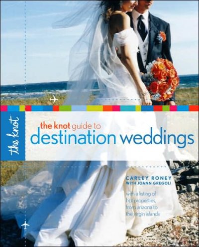 The knot guide to destination weddings / Carley Roney with JoAnn Gregoli.