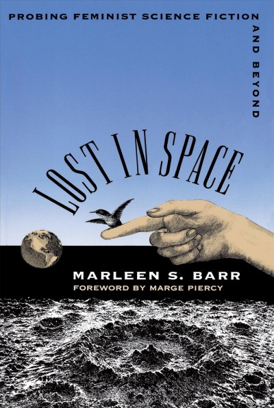 Lost in space : probing feminist science fiction and beyond / Marleen S. Barr. --