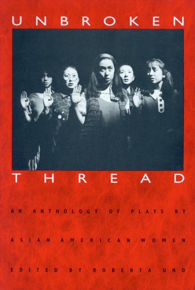 Unbroken thread : an anthology of plays by Asian American women / edited by Roberta Uno. --