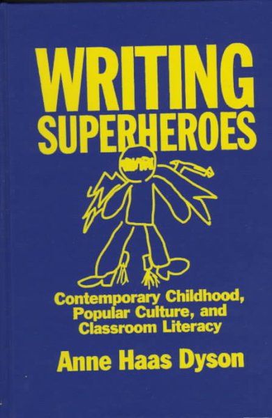 Writing superheroes : contemporary childhood, popular culture, and classroom literacy / Anne Haas Dyson.